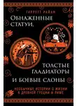 Гарретт Райан - Обнаженные статуи, толстые гладиаторы и боевые слоны. Необычные истории о жизни в Древней Греции и Риме
