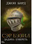 Джон Бирд - Сэр Бэзил. Задача – умереть