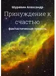 Александр Шуравин - Принуждение к счастью.