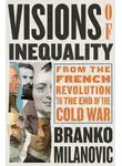 Бранко Миланович - Видение неравенства: От Французской революции до конца Холодной войны