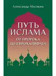 Александр Мосякин - Путь ислама. От Пророка до Еврохалифата