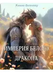 Аэлина Василенко - Империя белого дракона