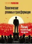 Григорий Голосов - Политические режимы и трансформации: Россия в сравнительной перспективе