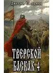 Дмитрий Емельянов - Тверской баскак. Том 4