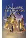 Чарли Хольмберг - Наследник своенравной магии