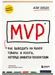 Дэн Олсен - MVP. Как выводить на рынок товары и услуги, которые нравятся покупателям