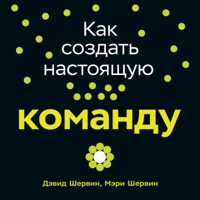 Постер книги Как создать настоящую команду: Алгоритмы, повышающие эффективность совместной работы