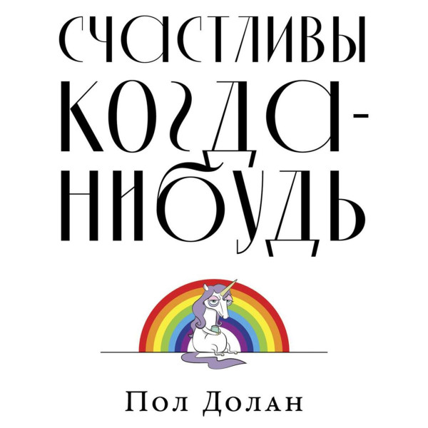 Постер книги Счастливы когда-нибудь: Почему не надо верить мифам об идеальной жизни