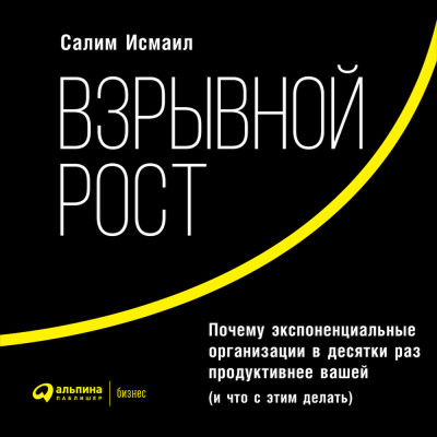 Постер книги Взрывной рост: Почему экспоненциальные организации в десятки раз продуктивнее вашей (и что с этим делать)