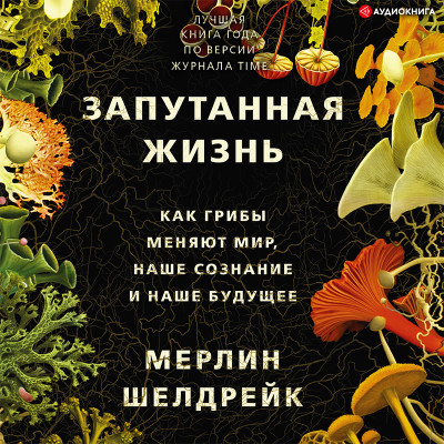 Постер книги Запутанная жизнь. Как грибы меняют мир, наше сознание и наше будущее