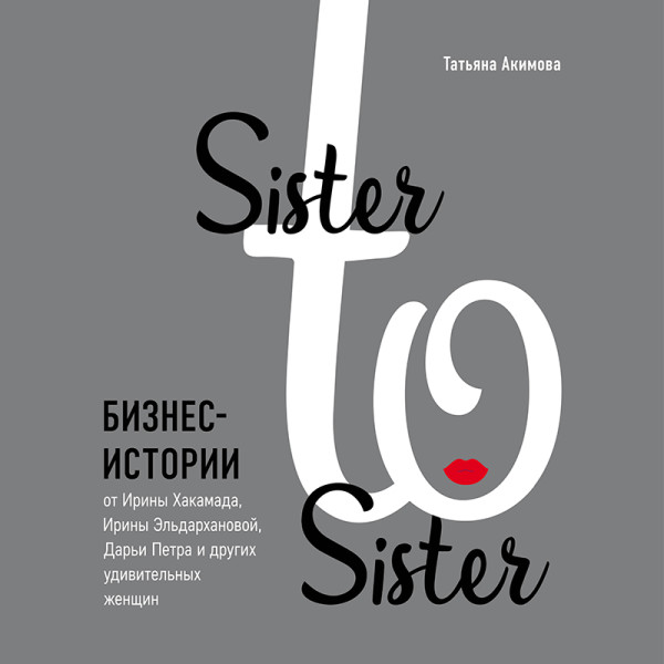 Постер книги Sister to sister. Бизнес-истории от Ирины Хакамада, Ирины Эльдархановой, Дарьи Петра и других удивительных женщин