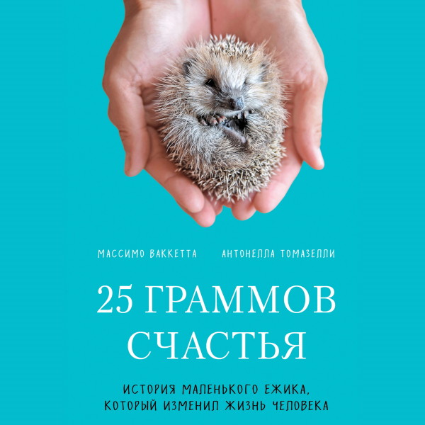 Постер книги 25 граммов счастья. История маленького ежика, который изменил жизнь человека