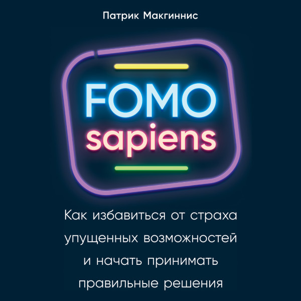 Постер книги FOMO sapiens. Как избавиться от страха упущенных возможностей и начать принимать правильные решения