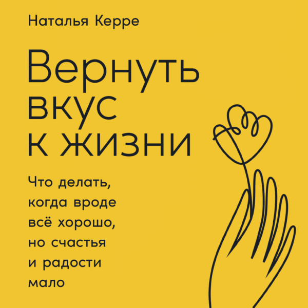 Постер книги Вернуть вкус к жизни. Что делать, когда вроде всё хорошо, но счастья и радости мало