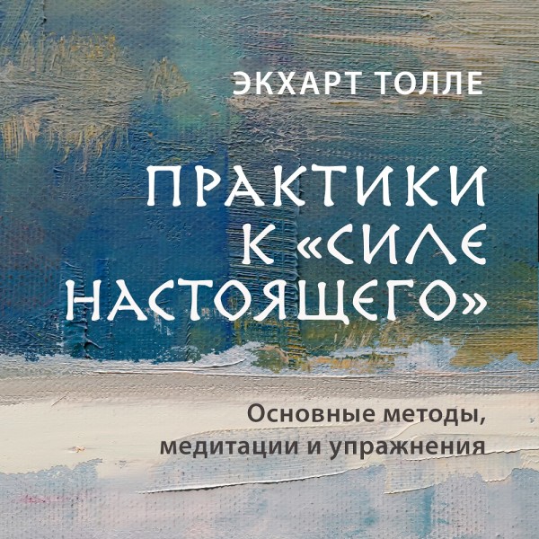 Постер книги Практики к «Силе настоящего». Основные методы, медитации и упражнения