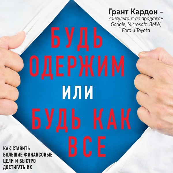 Постер книги Будь одержим или будь как все. Как ставить большие финансовые цели и быстро достигать их