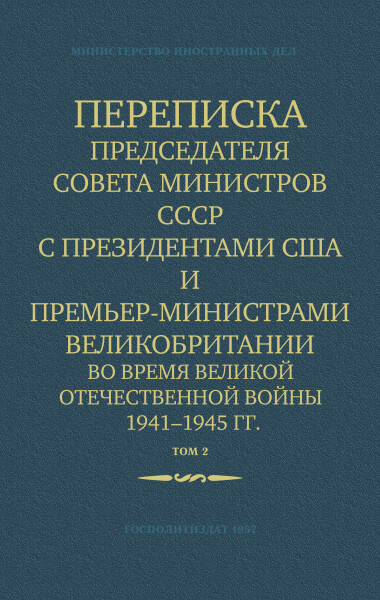 Постер книги Переписка Председателя Совета Министров СССР с Президентами США и Премьер-Министрами Великобритании во время Великой Отечественной войны 1941–1945 гг. Том 2. Часть 1. (гл. 1 - 129)