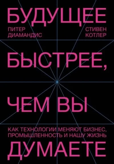 Постер книги Будущее быстрее, чем вы думаете. Как технологии меняют бизнес, промышленность и нашу жизнь