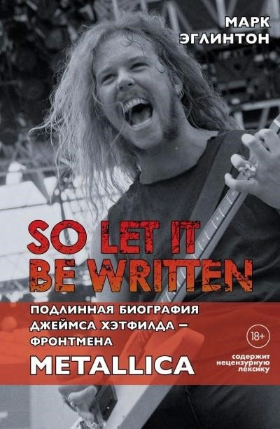 Постер книги So let it be written: подлинная биография вокалиста Metallica Джеймса Хэтфилда