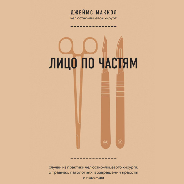 Постер книги Лицо по частям. Случаи из практики челюстно-лицевого хирурга: о травмах, патологиях, возвращении красоты и надежды