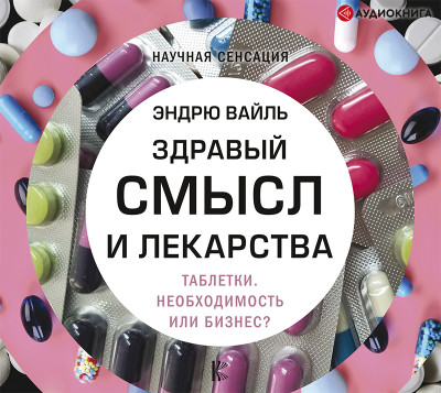 Постер книги Здравый смысл и лекарства. Таблетки. Необходимость или бизнес?