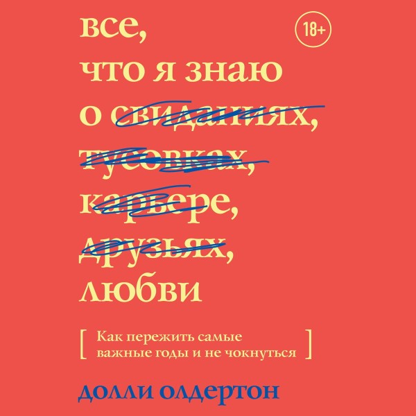 Постер книги Все, что я знаю о любви. Как пережить самые важные годы и не чокнуться