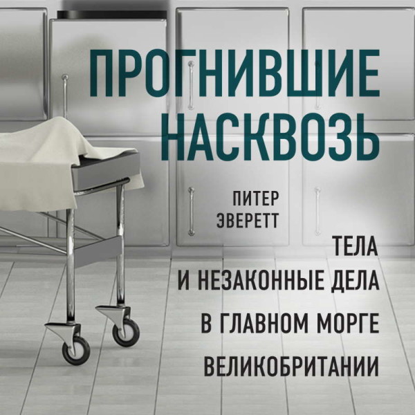 Постер книги Прогнившие насквозь: тела и незаконные дела в главном морге Великобритании