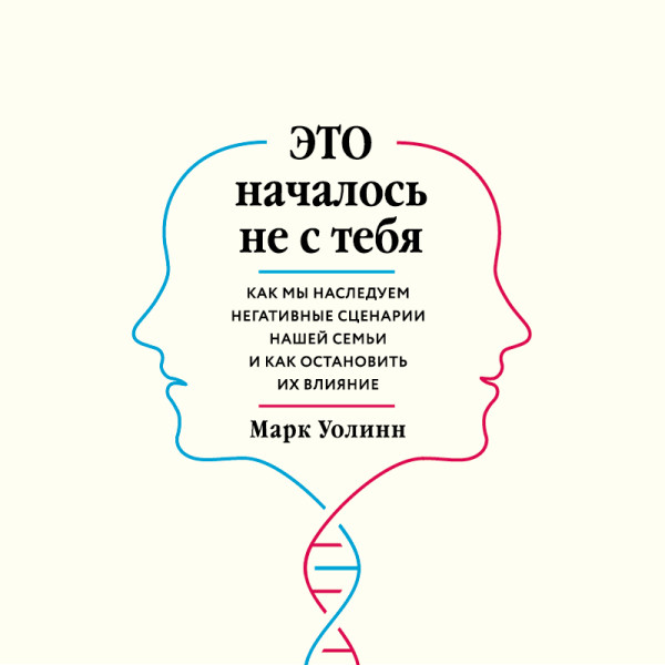 Постер книги Это началось не с тебя. Как мы наследуем негативные сценарии нашей семьи и как остановить их влияние