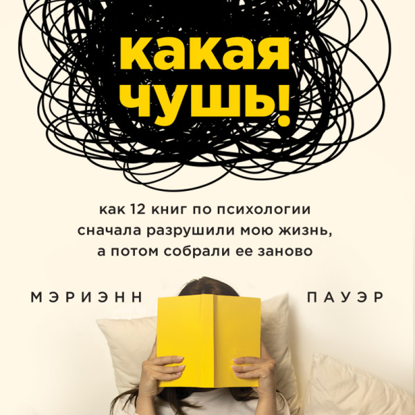 Постер книги Какая чушь. Как 12 книг по психологии сначала разрушили мою жизнь, а потом собрали ее заново