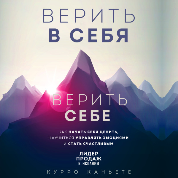 Постер книги Верить в себя. Верить себе. Как начать себя ценить, научиться управлять эмоциями и стать счастливым