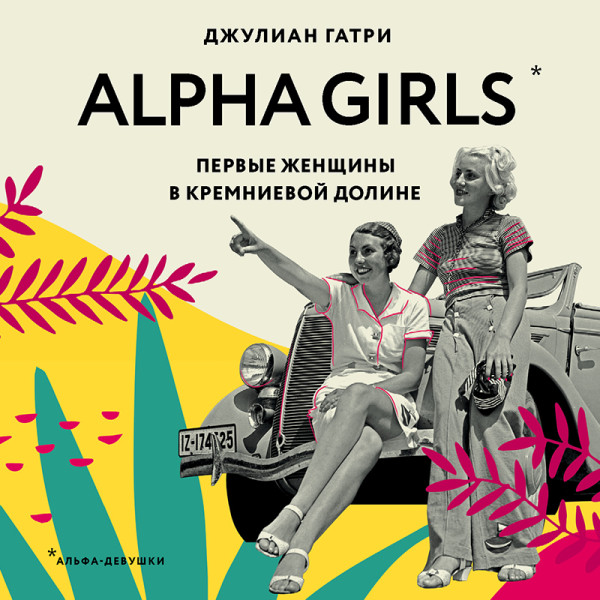 Постер книги Alpha Girls. Первые женщины в кремниевой долине