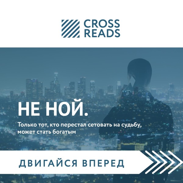 Постер книги Саммари книги "НЕ НОЙ. Только тот, кто перестал сетовать на судьбу, может стать богатым"