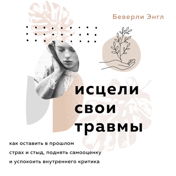 Постер книги Исцели свои травмы. Как оставить в прошлом страх и стыд, поднять самооценку и успокоить внутреннего критика