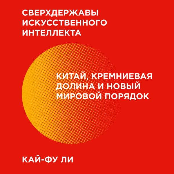 Постер книги Сверхдержавы искусственного интеллекта. Китай, Кремниевая долина и новый мировой порядок