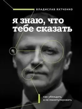 Постер книги Я знаю, что тебе сказать. Как убеждать, а не манипулировать