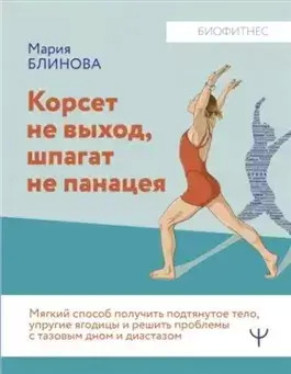 Постер книги Корсет не выход, шпагат не панацея. Мягкий способ получить подтянутое тело, упругие ягодицы и решить проблемы с тазовым дном и диастазом